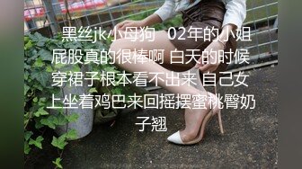 ✿黑丝jk小母狗✿02年的小姐屁股真的很棒啊 白天的时候穿裙子根本看不出来 自己女上坐着鸡巴来回摇摆蜜桃臀奶子翘