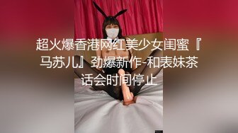 超火爆香港网红美少女闺蜜『马苏儿』劲爆新作-和表妹茶话会时间停止