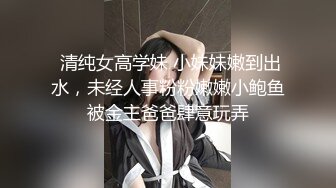  清纯女高学妹 小妹妹嫩到出水，未经人事粉粉嫩嫩小鲍鱼被金主爸爸肆意玩弄