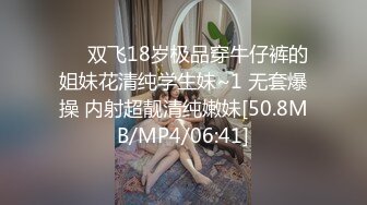 ❤️双飞18岁极品穿牛仔裤的姐妹花清纯学生妹~1 无套爆操 内射超靓清纯嫩妹[50.8MB/MP4/06:41]