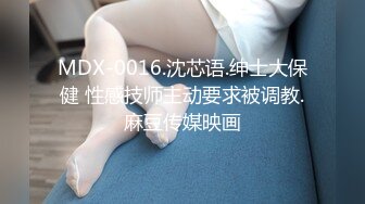 MDX-0016.沈芯语.绅士大保健 性感技师主动要求被调教.麻豆传媒映画