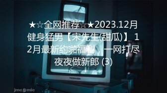 ★☆全网推荐☆★2023.12月健身猛男【宋先生(甜瓜)】 12月最新约啪福利，一网打尽夜夜做新郎 (3)