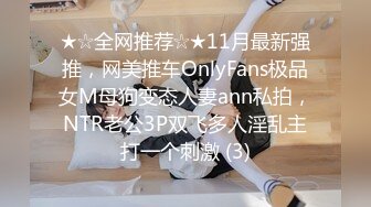 ★☆全网推荐☆★11月最新强推，网美推车OnlyFans极品女M母狗变态人妻ann私拍，NTR老公3P双飞多人淫乱主打一个刺激 (3)