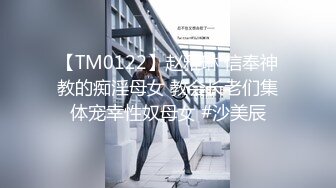 【TM0122】赵雅琳 信奉神教的痴淫母女 教会长老们集体宠幸性奴母女 #沙美辰