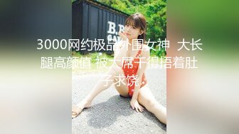 探花肥尸哥3000元约操极品大奶高端外围，深喉一入到底手撕丝袜无套大力猛插