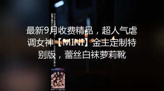 最新9月收费精品，超人气虐调女神【MINI】金主定制特别版，蕾丝白袜萝莉靴