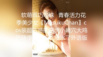 ✿软萌乖巧萌妹✿青春活力花季美少女〖MasukuChan〗cos装超敏感的白虎小嫩穴大鸡巴随便插几下就喷水了外语版