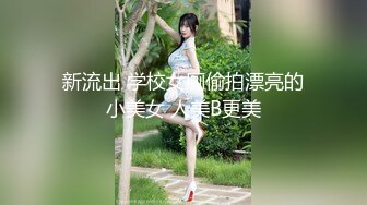 新流出 学校女厕偷拍漂亮的小美女 人美B更美