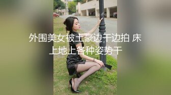 外围美女被土豪边干边拍 床上地上各种姿势干