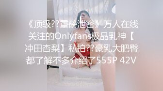 《顶级??重磅泄密》万人在线关注的Onlyfans极品乳神【冲田杏梨】私拍??豪乳大肥臀都了解不多介绍了555P 42V