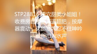 【新片速遞】近日刚播无敌清纯18学生猛妹，放假和闺蜜约炮友操逼，自己手指扣穴，炮友侧入操骚逼 ，再操超级嫩闺蜜，小哥真性福双飞[1.54G/MP4/3:17:06]