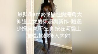  最新&amp;極品性愛海角大神強上女房東超爽新作-路過少婦房東所在地 按在河攤上野戰操她後入內射