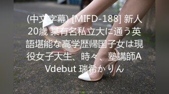 (中文字幕) [MIFD-188] 新人20歳 某有名私立大に通う英語堪能な高学歴帰国子女は現役女子大生、時々、塾講師AVdebut 瑞希かりん