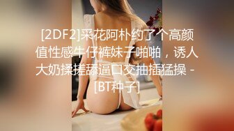 [2DF2]采花阿朴约了个高颜值性感牛仔裤妹子啪啪，诱人大奶揉搓舔逼口交抽插猛操 - [BT种子]