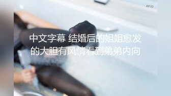 中文字幕 结婚后的姐姐愈发的大胆有风情看到弟弟内向