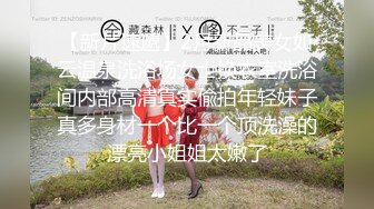 【新片速遞】2月新品美女如云温泉洗浴场女士换衣室洗浴间内部高清真实偸拍年轻妹子真多身材一个比一个顶洗澡的漂亮小姐姐太嫩了