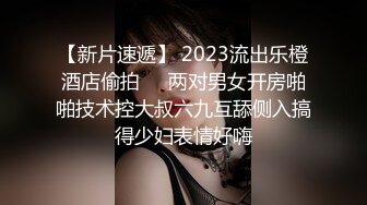 【新片速遞】 2023流出乐橙酒店偷拍❤️两对男女开房啪啪技术控大叔六九互舔侧入搞得少妇表情好嗨