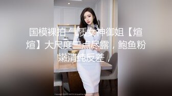 国模裸拍 气质女神御姐【煊煊】大尺度三点尽露，鲍鱼粉嫩清纯反差，