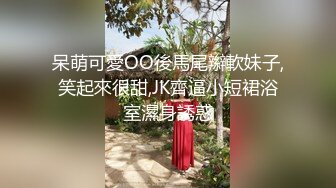 呆萌可愛OO後馬尾辮軟妹子,笑起來很甜,JK齊逼小短裙浴室濕身誘惑