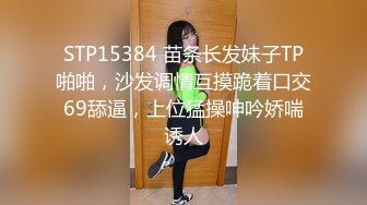 STP15384 苗条长发妹子TP啪啪，沙发调情互摸跪着口交69舔逼，上位猛操呻吟娇喘诱人