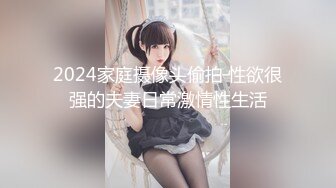 2024家庭摄像头偷拍 性欲很强的夫妻日常激情性生活