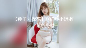 【锤子丶探花】网红脸小姐姐，苗条身材