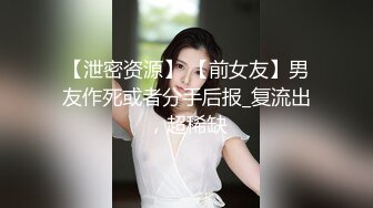 【泄密资源】 【前女友】男友作死或者分手后报_复流出，超稀缺