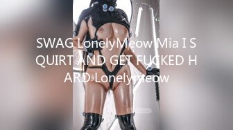 SWAG LonelyMeow Mia I SQUIRT AND GET FUCKED HARD Lonelymeow