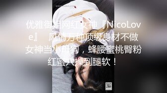 优雅御姐网红女神『NicoLove』✿风情万种顶级身材不做女神当小母狗，蜂腰蜜桃臀粉红蜜穴操到腿软！