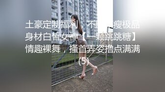 土豪定制福利，不胖不瘦极品身材白皙女神【一颗跳跳糖】情趣裸舞，搔首弄姿撸点满满 (5)