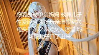 【新片速遞】  《母子乱伦》儿子下药迷翻勾引爸爸最后成为后妈的女人⭐狠狠的操她为妈妈出口气