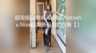 超级极品爆乳JOI博主Natasha.Nixx超清源码视频合集【16V】 (1)