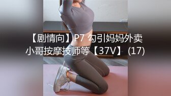 【剧情向】P7 勾引妈妈外卖小哥按摩技师等【37V】 (17)