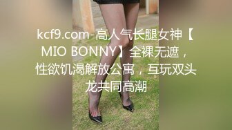 kcf9.com-高人气长腿女神【MIO BONNY】全裸无遮，性欲饥渴解放公寓，互玩双头龙共同高潮