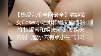 【极品乱伦全网最全】清纯欲女Coser小姐姐和姐夫偷情啪啪 拉闺蜜和姐夫玩双飞 姐夫内射闺蜜小穴有点小生气 (2)