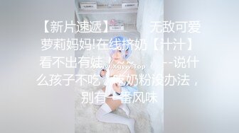 【新片速遞】  ✨✨✨无敌可爱萝莉妈妈!在线挤奶【汁汁】看不出有娃！~~✨✨✨--说什么孩子不吃，吃奶粉没办法，别有一番风味