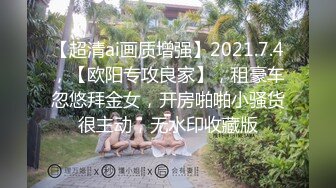 【超清ai画质增强】2021.7.4，【欧阳专攻良家】，租豪车忽悠拜金女，开房啪啪小骚货很主动，无水印收藏版