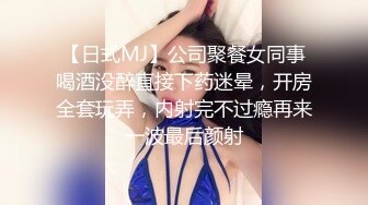 【日式MJ】公司聚餐女同事喝酒没醉直接下药迷晕，开房全套玩弄，内射完不过瘾再来一波最后颜射