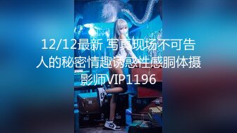 12/12最新 写真现场不可告人的秘密情趣诱惑性感胴体摄影师VIP1196