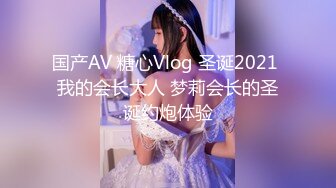 国产AV 糖心Vlog 圣诞2021 我的会长大人 梦莉会长的圣诞约炮体验