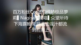 百万粉丝Cos签约模特极品萝莉▌Nagisa魔物喵▌众望所待下海露鲍 阳具直击淫汁都流到屁眼上