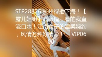 STP28826 杭州绿播下海！【露儿姐姐】高颜值，看的我直流口水！江南女子的温柔婉约，风情万种好精彩！！ VIP0600