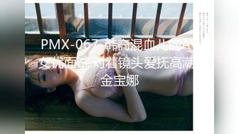 PMX-067-韩裔混血儿的AV女优面试.对着镜头爱抚高潮-金宝娜