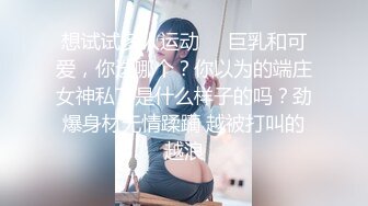 想试试多人运动❤️巨乳和可爱，你选哪个？你以为的端庄女神私下是什么样子的吗？劲爆身材无情蹂躏 越被打叫的越浪