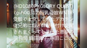 (HD1080P)(GLORY QUEST)(gvh00312)巨乳母娘WNTR受験で上京してきたデカチン従兄弟に母と妹が種付け交尾されまくってしまった悪夢の三日間 織田真子-寺田ここの