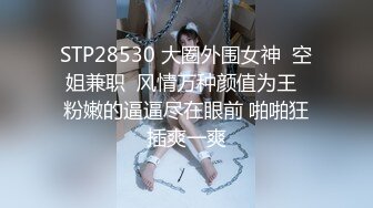 STP28530 大圈外围女神  空姐兼职  风情万种颜值为王  粉嫩的逼逼尽在眼前 啪啪狂插爽一爽