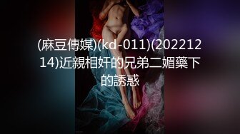 (麻豆傳媒)(kd-011)(20221214)近親相奸的兄弟二媚藥下的誘惑