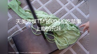 天美传媒TMTC004偷吃禁果上瘾的兄妹