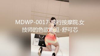 MDWP-0017-淫行按摩院.女技师的色欲挑逗-舒可芯