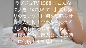 ラグジュTV 1588 「こんなに大きいの初めて…」久し振りのセックスに胸を高鸣らせる美人社长！全身から溢れる大人の女性としての色気…。巨根の刺激に远虑なしで妖艶に何度もイき乱れる！！